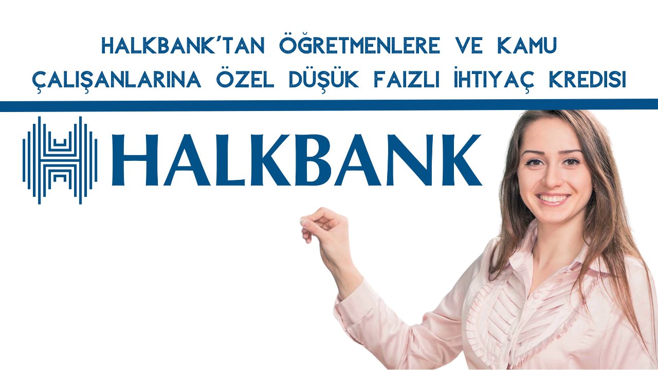 Halkbank'tan Öğretmenlere ve Kamu Çalışanlarına Özel Düşük Faizli İhtiyaç Kredisi
