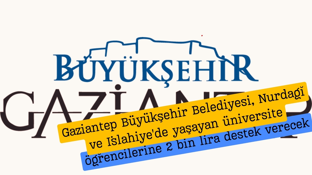 Gaziantep Büyükşehir Belediyesi, Nurdağı ve İslahiye'de yaşayan üniversite öğrencilerine 2 bin lira destek verecek