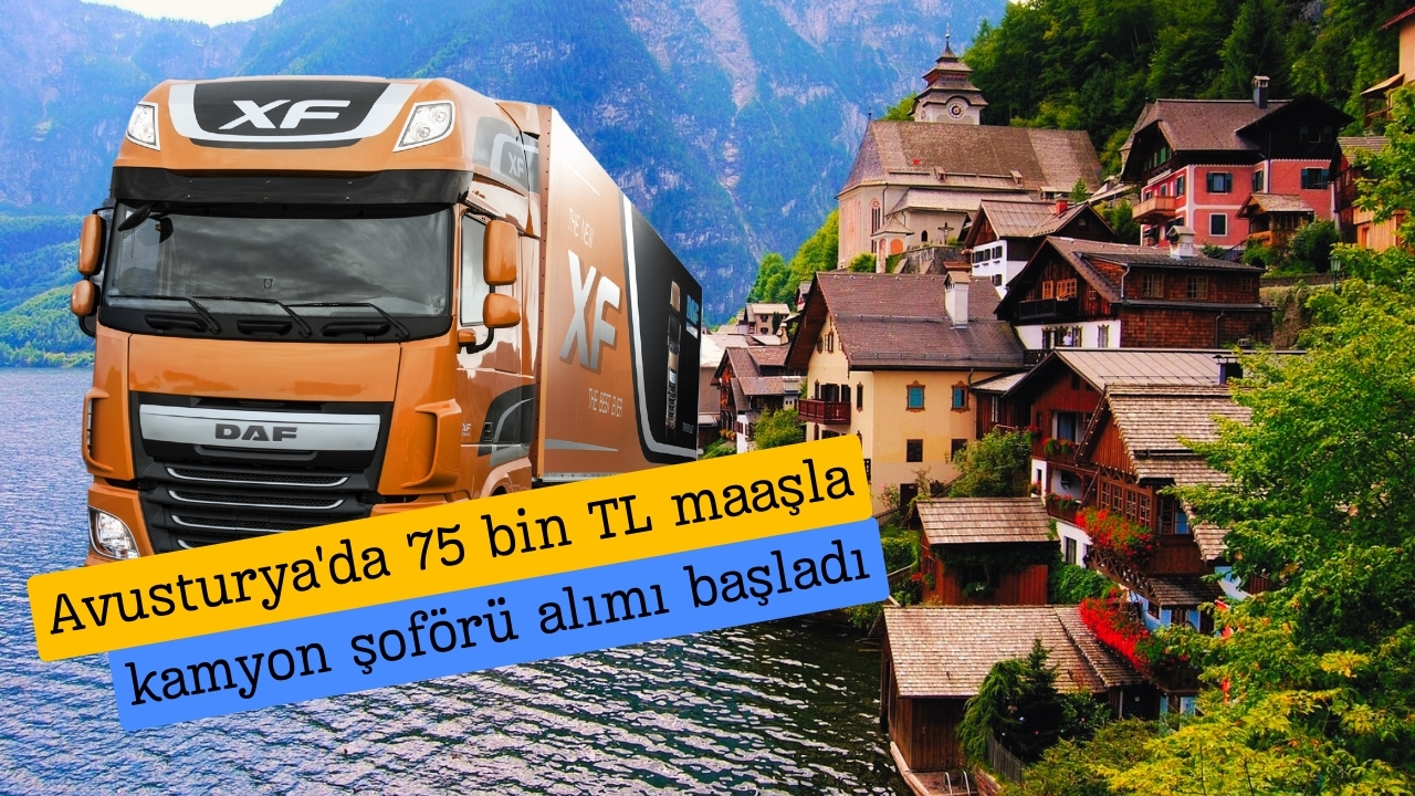 Avusturya'da 75 bin TL maaşla kamyon şoförü alımı başladı