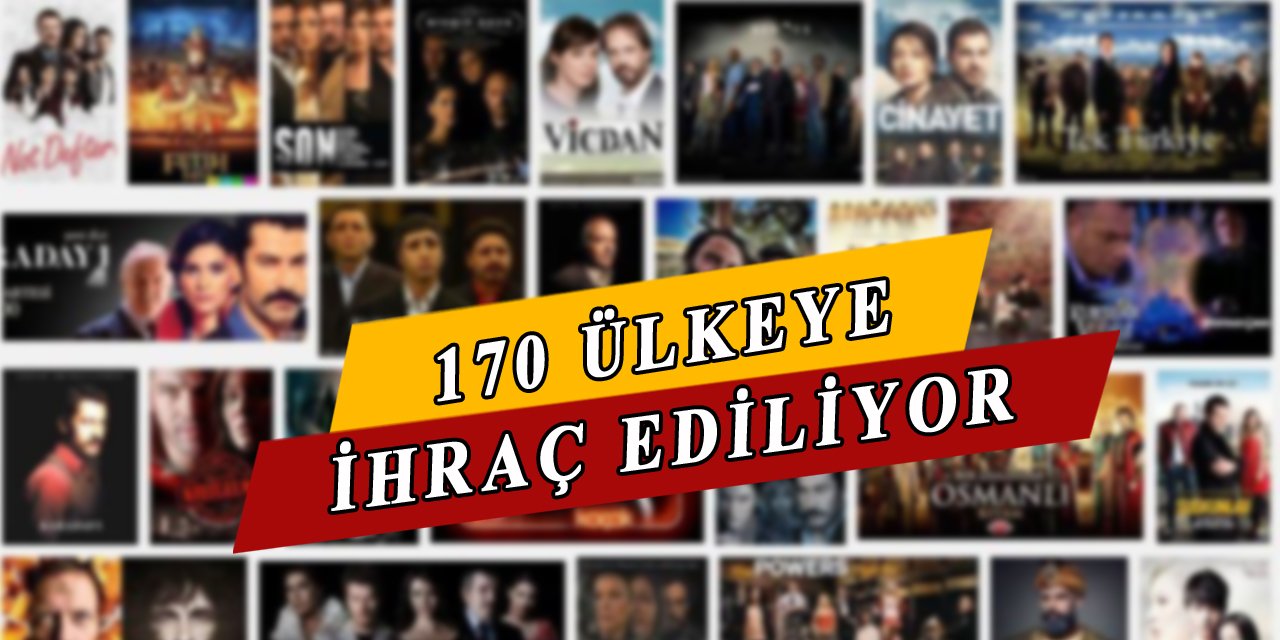 Türk Dizilerinin Yükselişi, Dünyanın 170 Ülkesine İhraç Ediyoruz