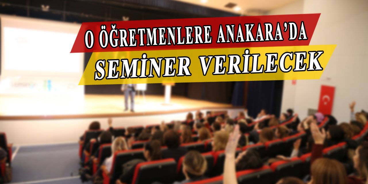 O Öğretmenlere Ankara'da Seminer Verilecek
