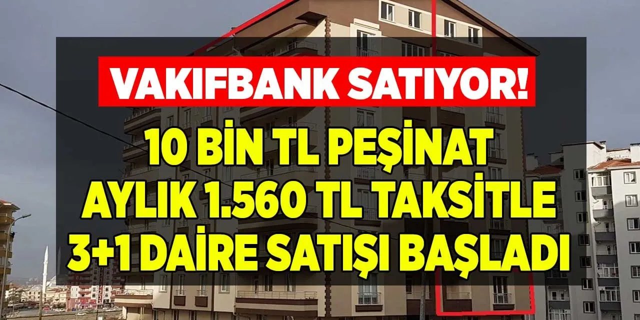 Vakıfbank'tan Kelepir Fiyata Satılık Daireler! Ev Sahibi Olmak İsteyenlere Büyük Fırsat!
